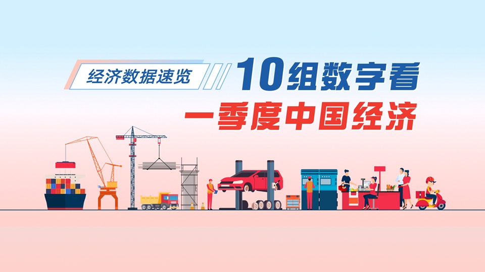 經(jīng)濟數(shù)據(jù)速覽：10組數(shù)字看一季度中國經(jīng)濟