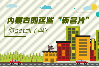 內(nèi)蒙古的這些&ldquo;新名片&rdquo;，你get到了嗎？