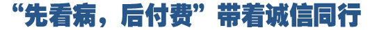 &ldquo;先看病，后付費&rdquo;好在哪