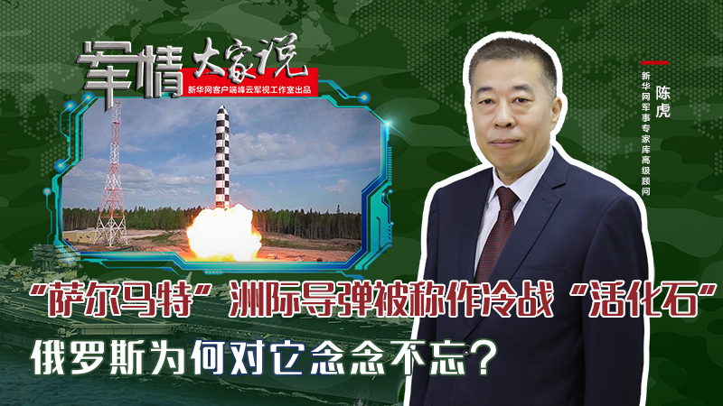 陳虎：&ldquo;薩爾馬特&rdquo;洲際導彈被稱作冷戰(zhàn)&ldquo;活化石&rdquo;，俄羅斯為何對它念念不忘？